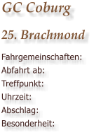 GC Coburg 25. Brachmond Fahrgemeinschaften: Abfahrt ab: Treffpunkt: Uhrzeit: Abschlag: Besonderheit: