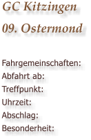 GC Kitzingen09. Ostermond  Fahrgemeinschaften: Abfahrt ab: Treffpunkt: Uhrzeit: Abschlag:  Besonderheit: